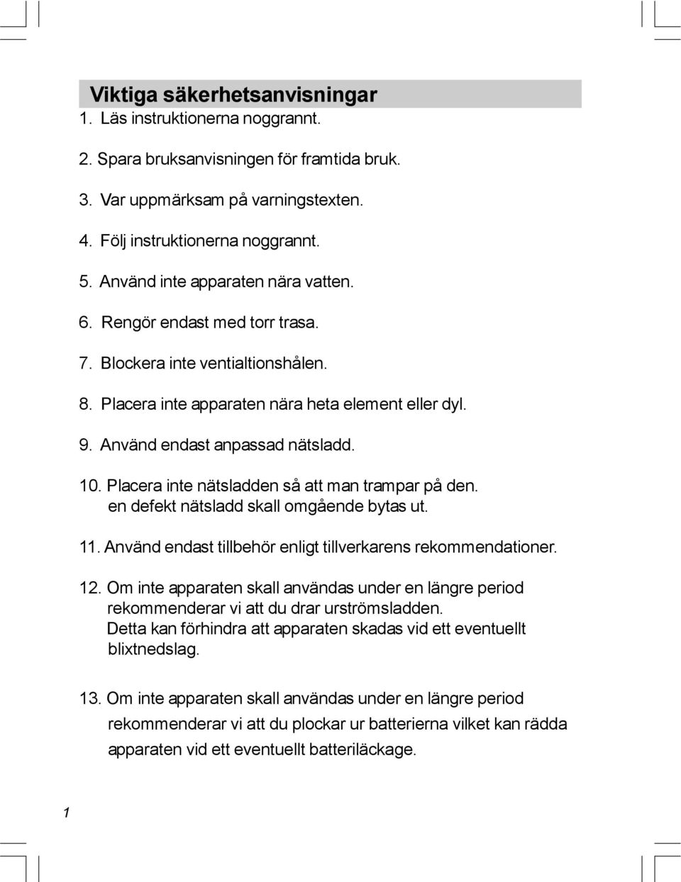 Placera inte nätsladden så att man trampar på den. en defekt nätsladd skall omgående bytas ut. 11. Använd endast tillbehör enligt tillverkarens rekommendationer. 12.