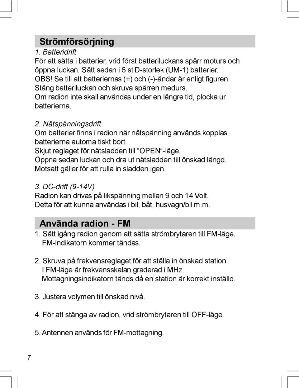 Nätspänningsdrift Om batterier finns i radion när nätspänning används kopplas batterierna automa tiskt bort. Skjut reglaget för nätsladden till OPEN -läge.