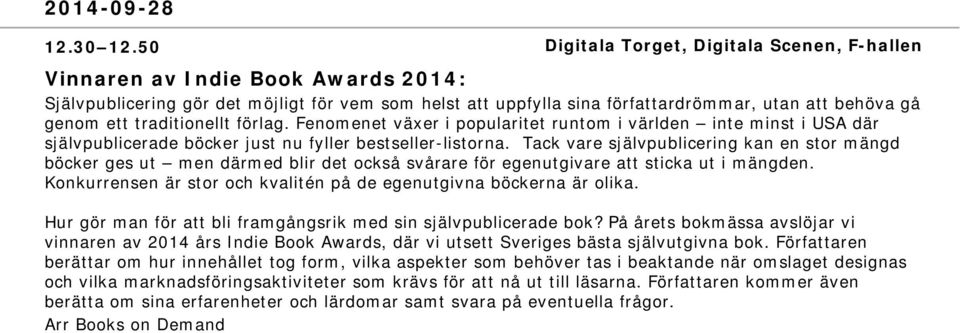 traditionellt förlag. Fenomenet växer i popularitet runtom i världen inte minst i USA där självpublicerade böcker just nu fyller bestseller-listorna.