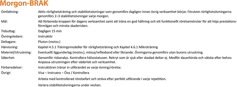 Att förbereda kroppen för dagens verksamhet samt att träna en god hållning och ett funktionellt rörelsemönster för att höja prestationsförmågan och minska skaderisken.