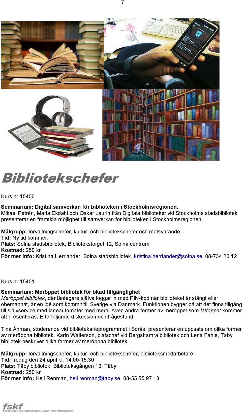 Målgrupp: förvaltningschefer, kultur- och bibliotekschefer och motsvarande Tid: Ny tid kommer.