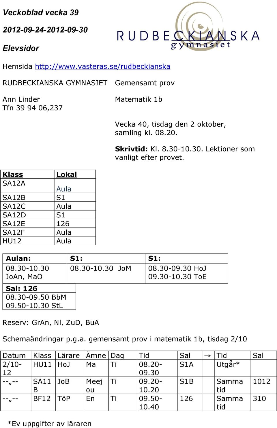 50 BbM 09.50-10.30 StL Reserv: GrAn, Nl, ZuD, BuA 08.30-10.30 JoM 08.30-09.30 HoJ 09.30-10.30 ToE Schemaä