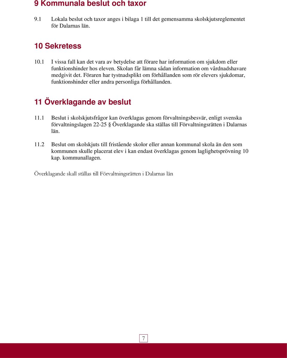 Föraren har tystnadsplikt om förhållanden som rör elevers sjukdomar, funktionshinder eller andra personliga förhållanden. 11 Överklagande av beslut 11.