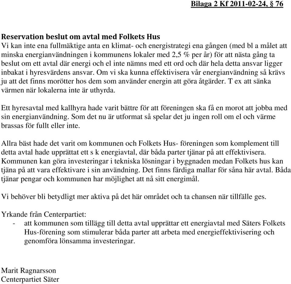 Om vi ska kunna effektivisera vår energianvändning så krävs ju att det finns morötter hos dem som använder energin att göra åtgärder. T ex att sänka värmen när lokalerna inte är uthyrda.