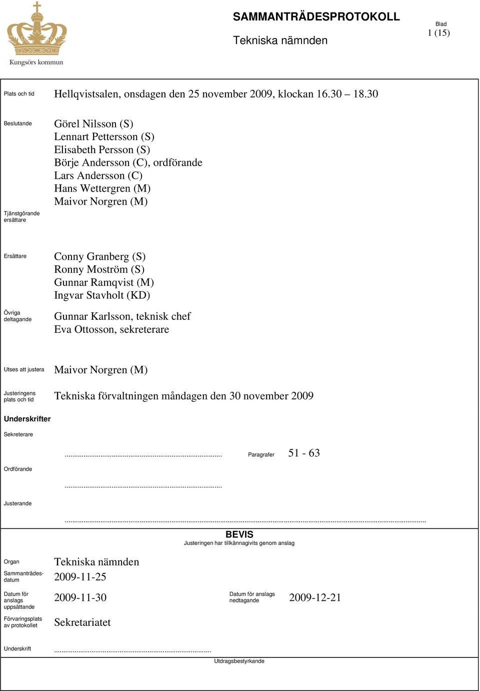 Övriga deltagande Conny Granberg (S) Ronny Moström (S) Gunnar Ramqvist (M) Ingvar Stavholt (KD) Gunnar Karlsson, teknisk chef, sekreterare Utses att justera Maivor Norgren (M) Justeringens plats och