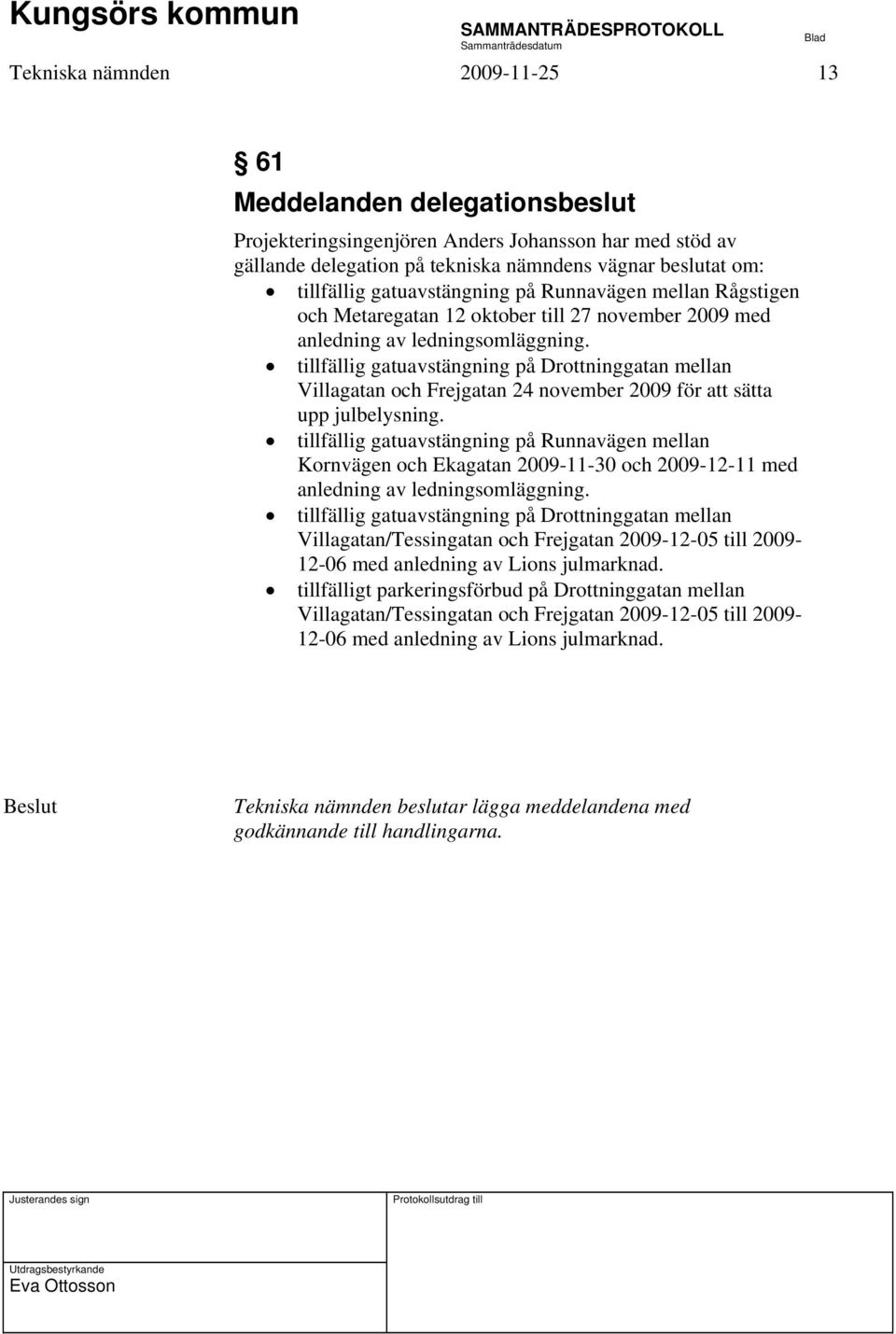 tillfällig gatuavstängning på Drottninggatan mellan Villagatan och Frejgatan 24 november 2009 för att sätta upp julbelysning.