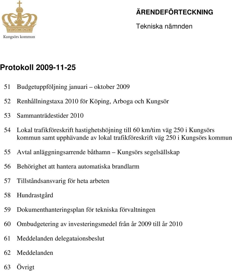 Kungsörs kommun 55 Avtal anläggningsarrende båthamn Kungsörs segelsällskap 56 Behörighet att hantera automatiska brandlarm 57 Tillståndsansvarig för heta arbeten 58