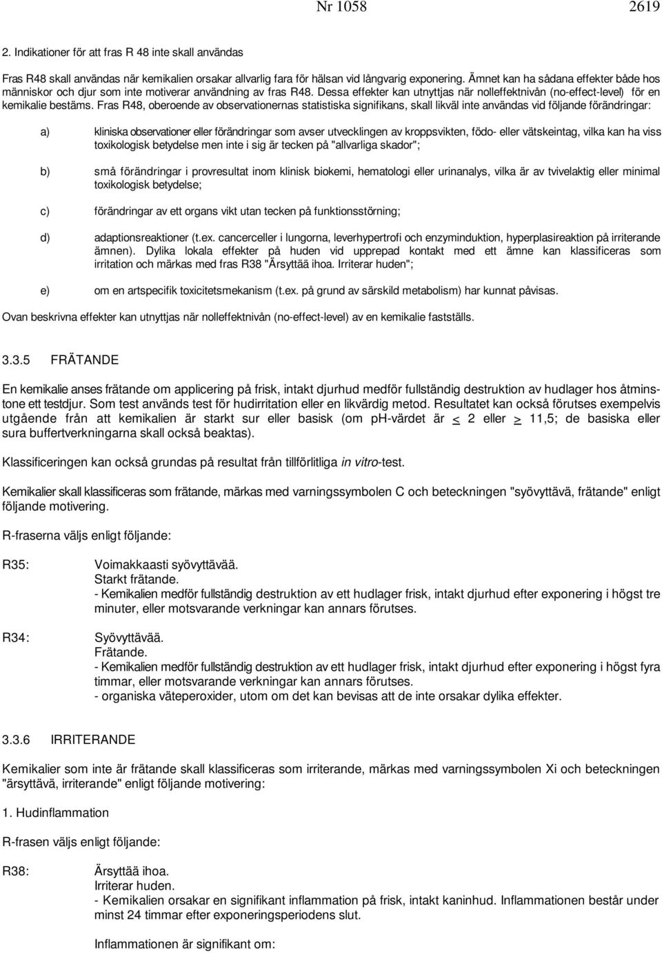 Fras R48, oberoende av observationernas statistiska signifikans, skall likväl inte användas vid följande förändringar: a) kliniska observationer eller förändringar som avser utvecklingen av