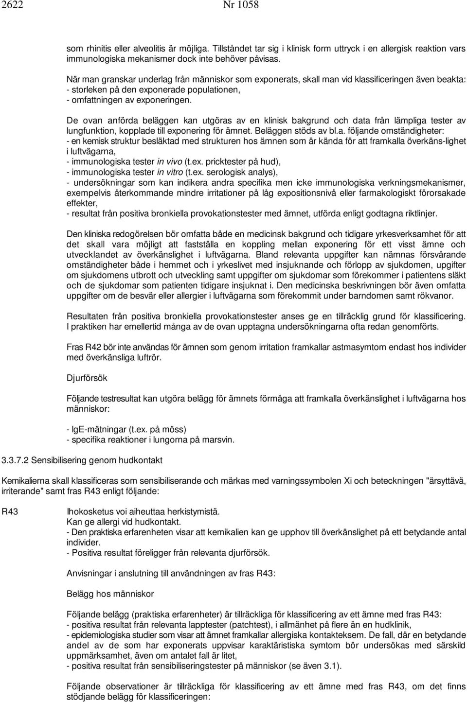 De ovan anförda beläggen kan utgöras av en klinisk bakgrund och data från lämpliga tester av lungfunktion, kopplade till exponering för ämnet. Beläggen stöds av bl.a. följande omständigheter: - en kemisk struktur besläktad med strukturen hos ämnen som är kända för att framkalla överkäns-lighet i luftvägarna, - immunologiska tester in vivo (t.