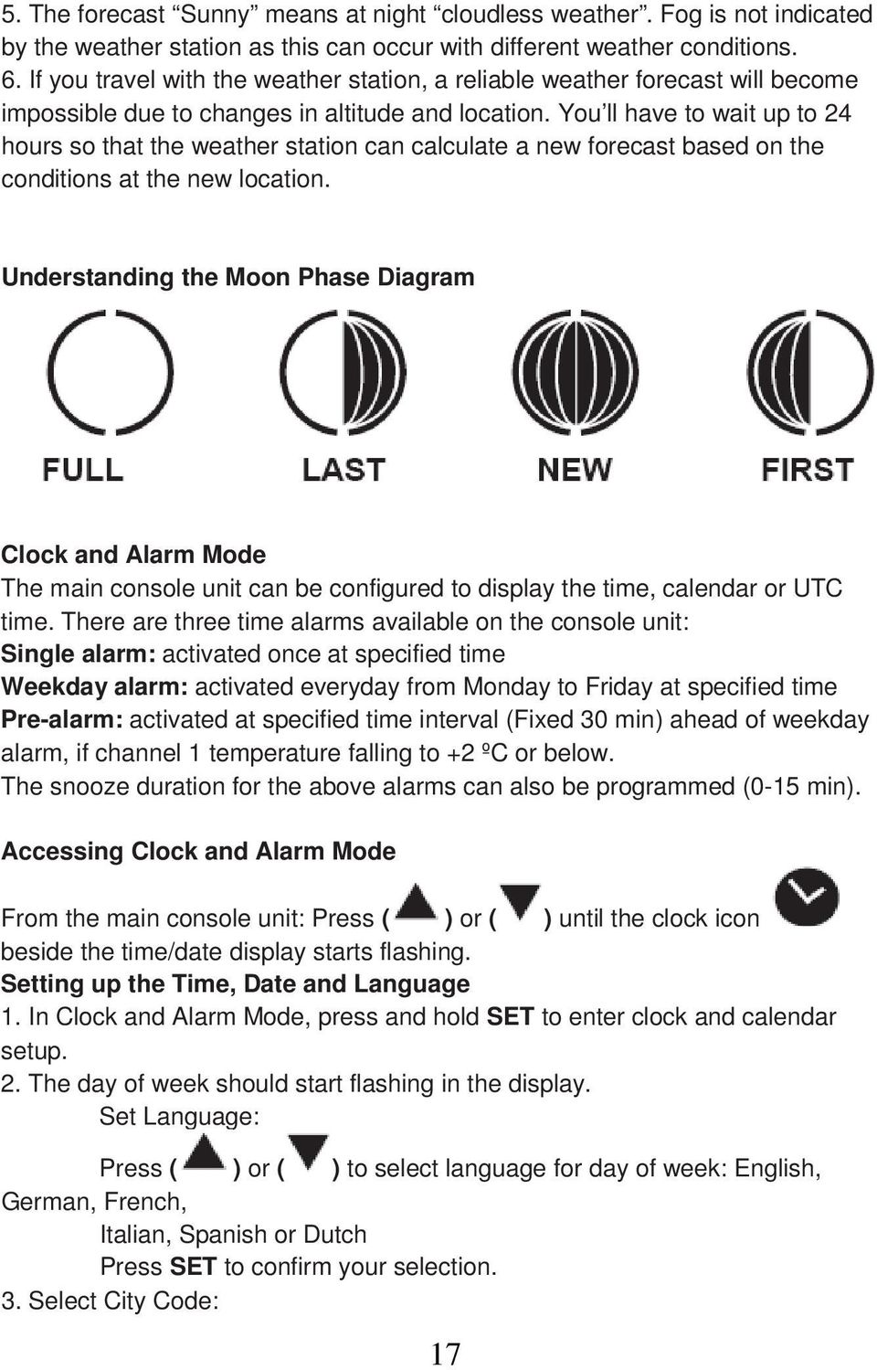 You ll have to wait up to 24 hours so that the weather station can calculate a new forecast based on the conditions at the new location.