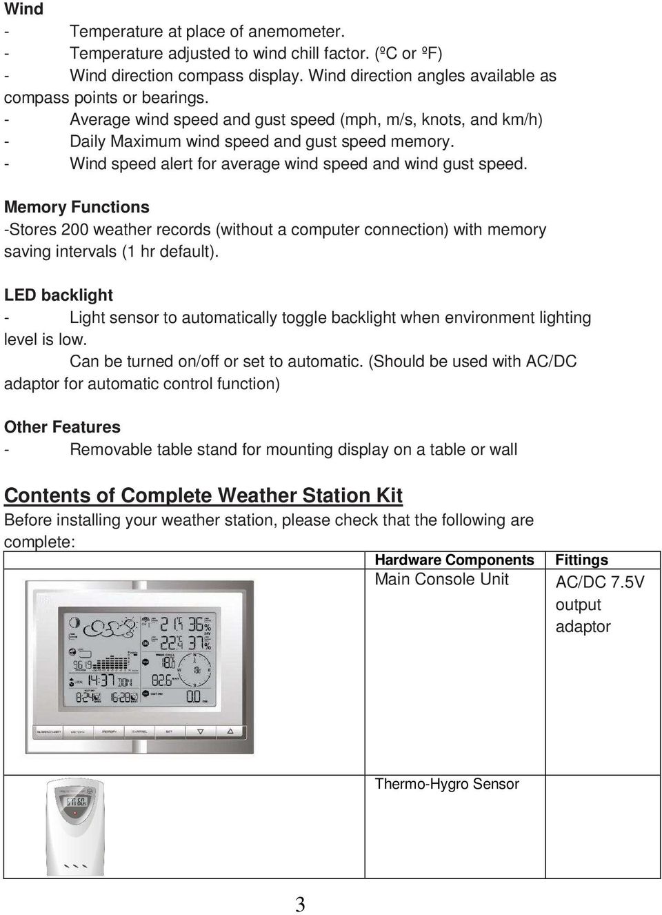 Memory Functions -Stores 200 weather records (without a computer connection) with memory saving intervals (1 hr default).