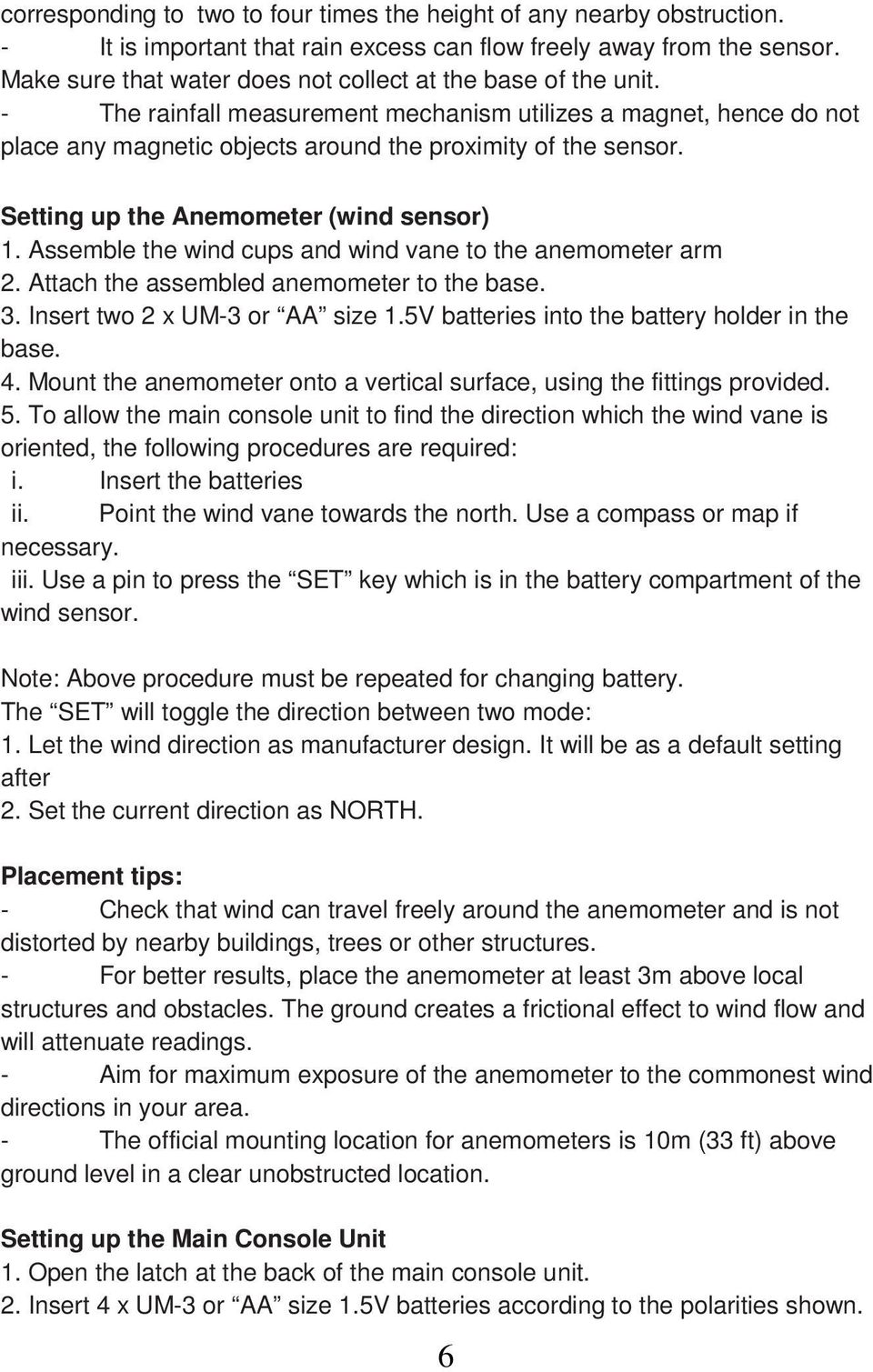 Setting up the Anemometer (wind sensor) 1. Assemble the wind cups and wind vane to the anemometer arm 2. Attach the assembled anemometer to the base. 3. Insert two 2 x UM-3 or AA size 1.