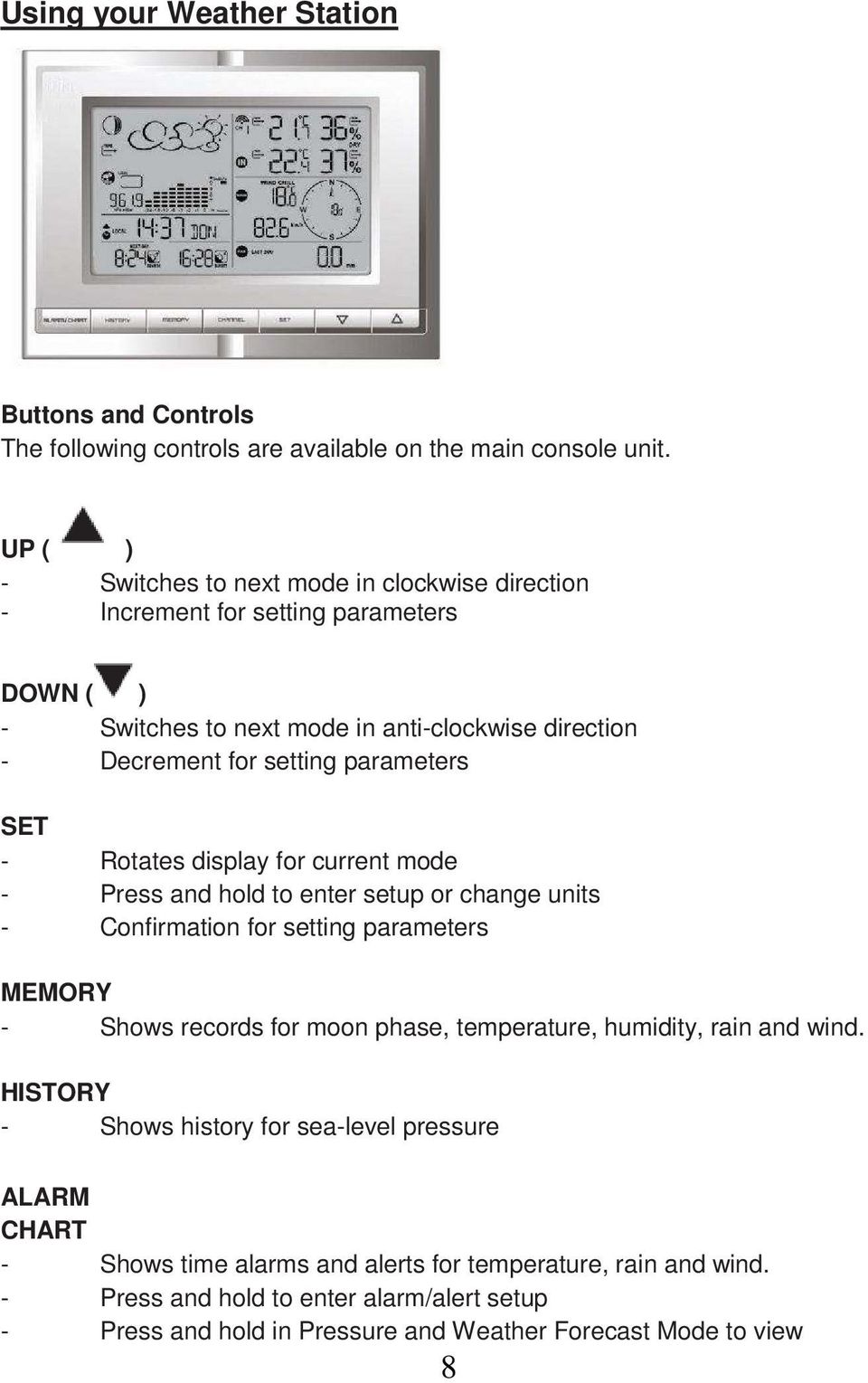 parameters SET - Rotates display for current mode - Press and hold to enter setup or change units - Confirmation for setting parameters MEMORY - Shows records for moon phase,