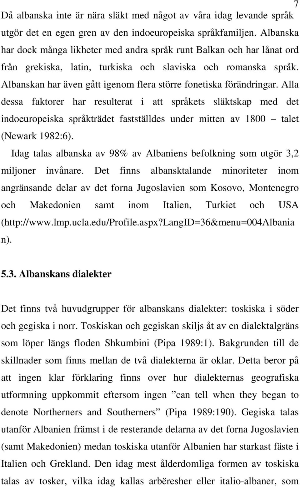 Albanskan har även gått igenom flera större fonetiska förändringar.