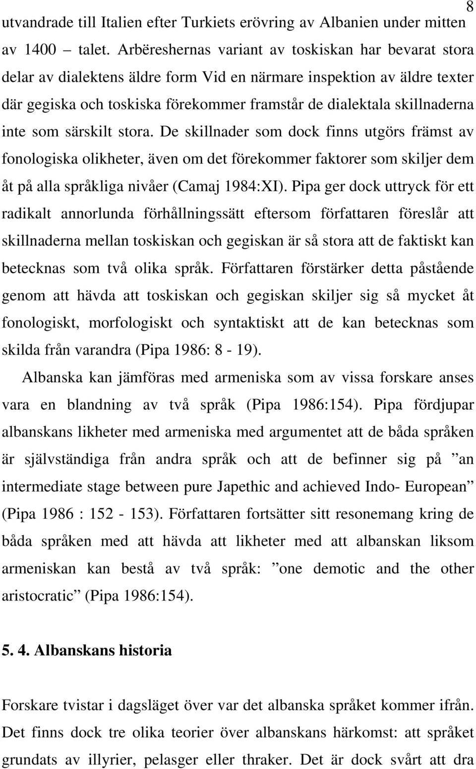 inte som särskilt stora. De skillnader som dock finns utgörs främst av fonologiska olikheter, även om det förekommer faktorer som skiljer dem åt på alla språkliga nivåer (Camaj 1984:XI).