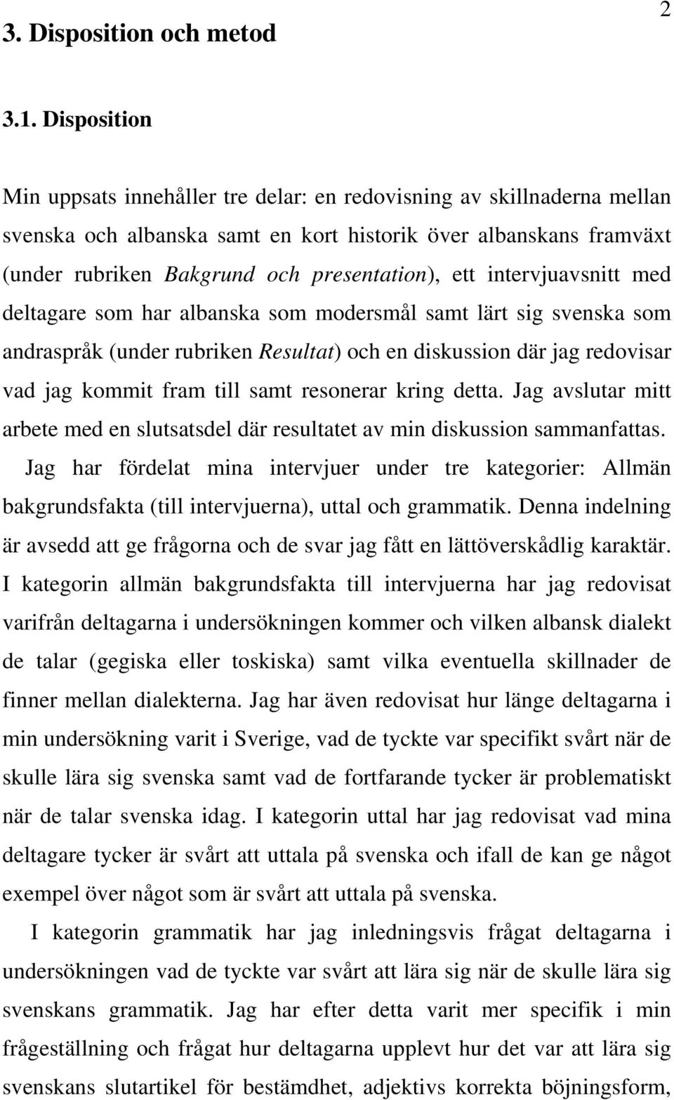 intervjuavsnitt med deltagare som har albanska som modersmål samt lärt sig svenska som andraspråk (under rubriken Resultat) och en diskussion där jag redovisar vad jag kommit fram till samt resonerar