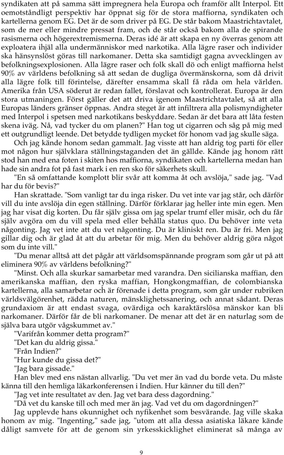 Deras idé är att skapa en ny överras genom att exploatera ihjäl alla undermänniskor med narkotika. Alla lägre raser och individer ska hänsynslöst göras till narkomaner.