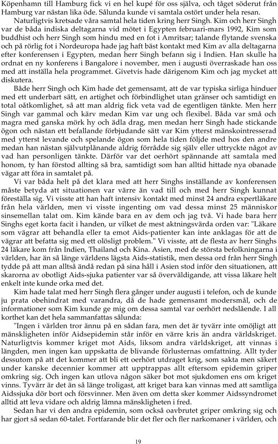 Kim och herr Singh var de båda indiska deltagarna vid mötet i Egypten februari-mars 1992, Kim som buddhist och herr Singh som hindu med en fot i Amritsar; talande flytande svenska och på rörlig fot i