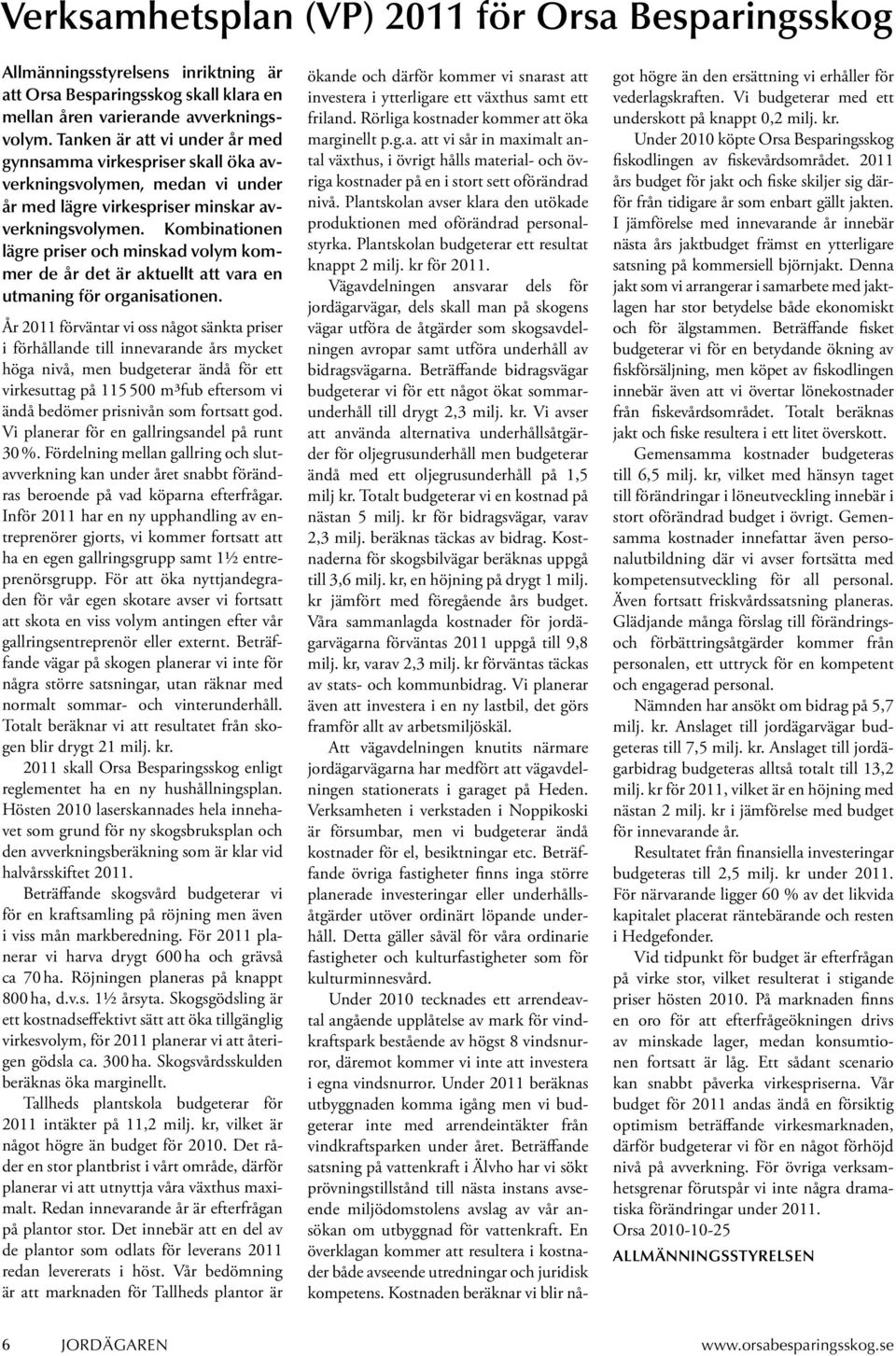 Kombinationen lägre priser och minskad volym kommer de år det är aktuellt att vara en utmaning för organisationen.