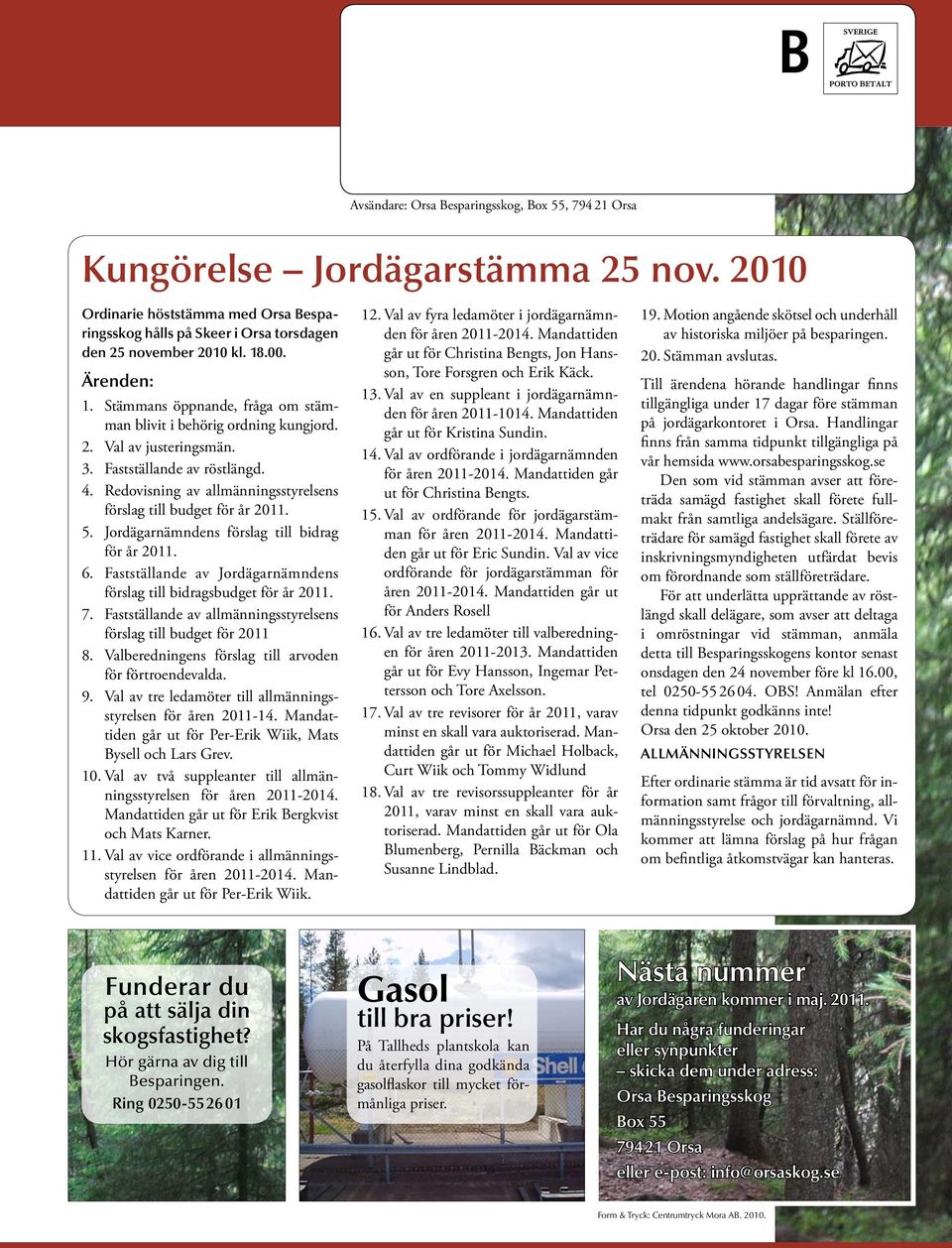 Redovisning av allmänningsstyrelsens förslag till budget för år 2011. 5. Jordägarnämndens förslag till bidrag för år 2011. 6. Fastställande av Jordägarnämndens förslag till bidragsbudget för år 2011.