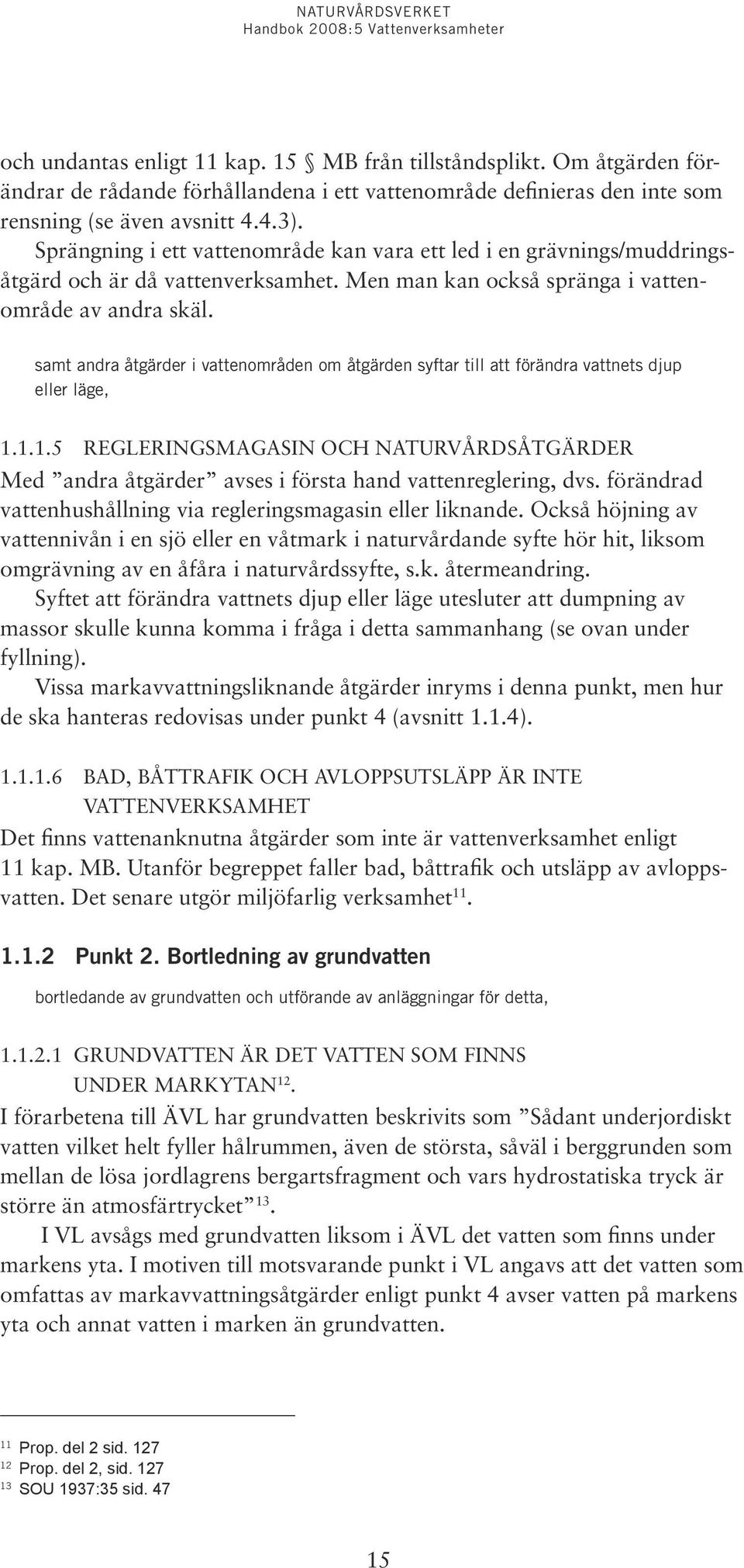 samt andra åtgärder i vattenområden om åtgärden syftar till att förändra vattnets djup eller läge, 1.