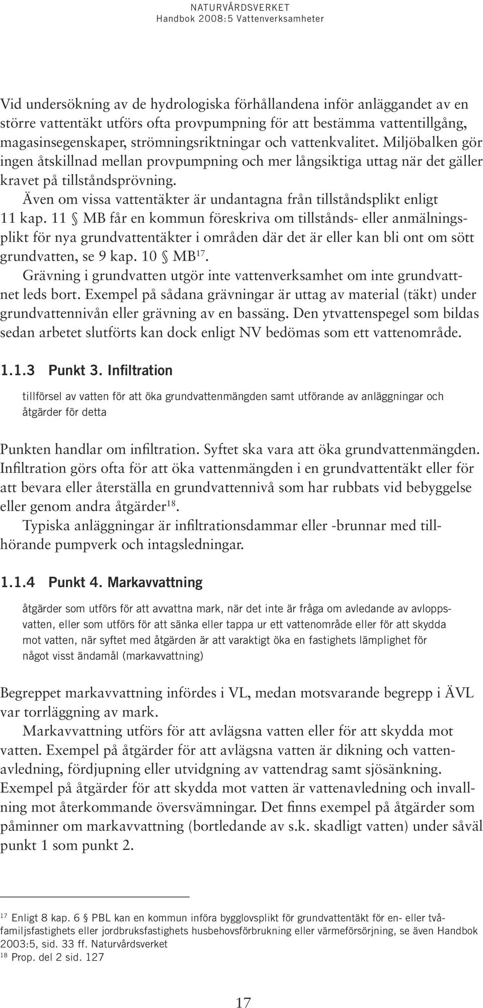 Även om vissa vattentäkter är undantagna från tillståndsplikt enligt 11 kap.