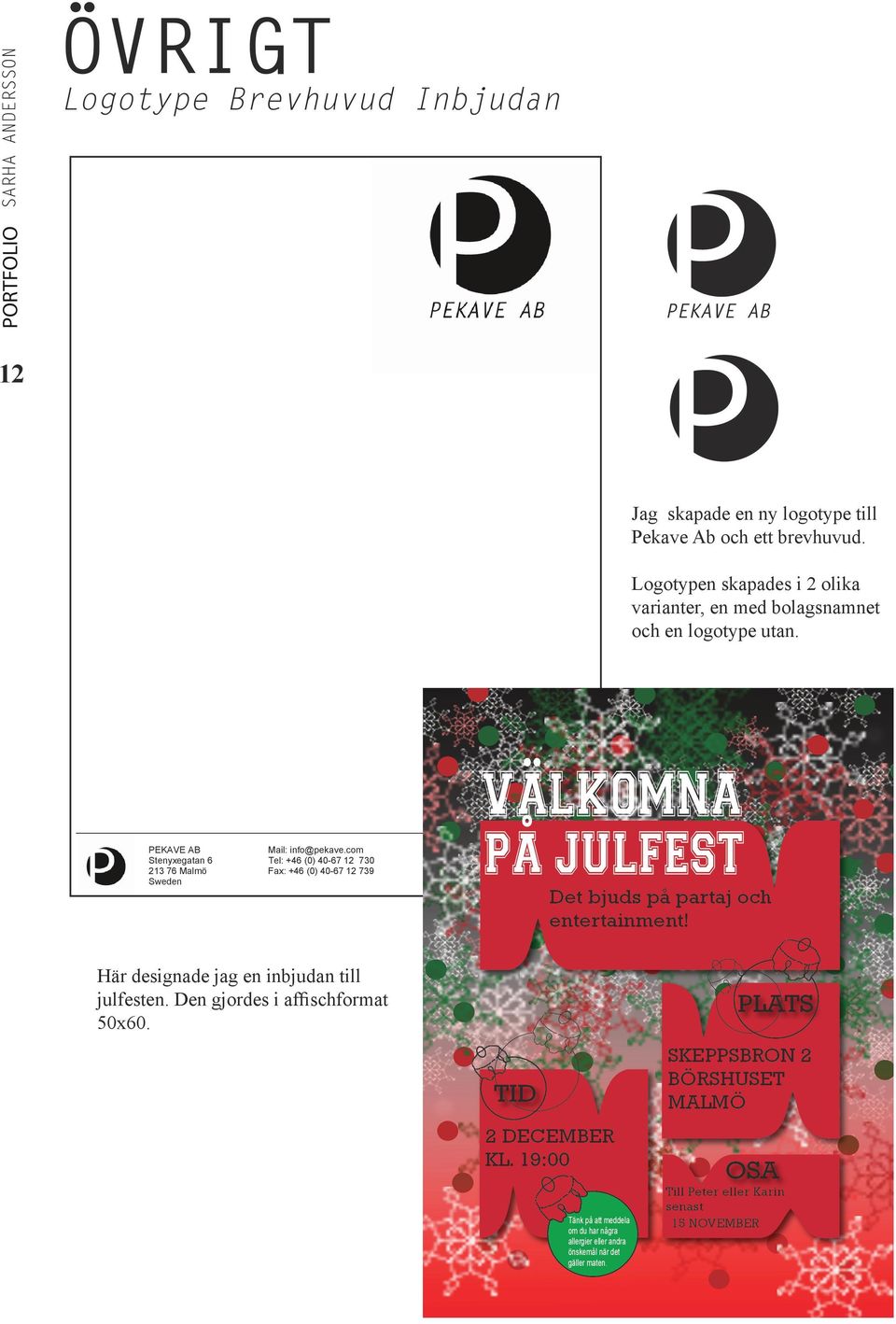 com Tel: +46 (0) 40-67 12 730 Fax: +46 (0) 40-67 12 739 VÄLKOMNA PÅ JULFEST Org Nr: 556367-3598 Bankgiro: 5577-6355 Innehar F-skattsedel Det bjuds på partaj och