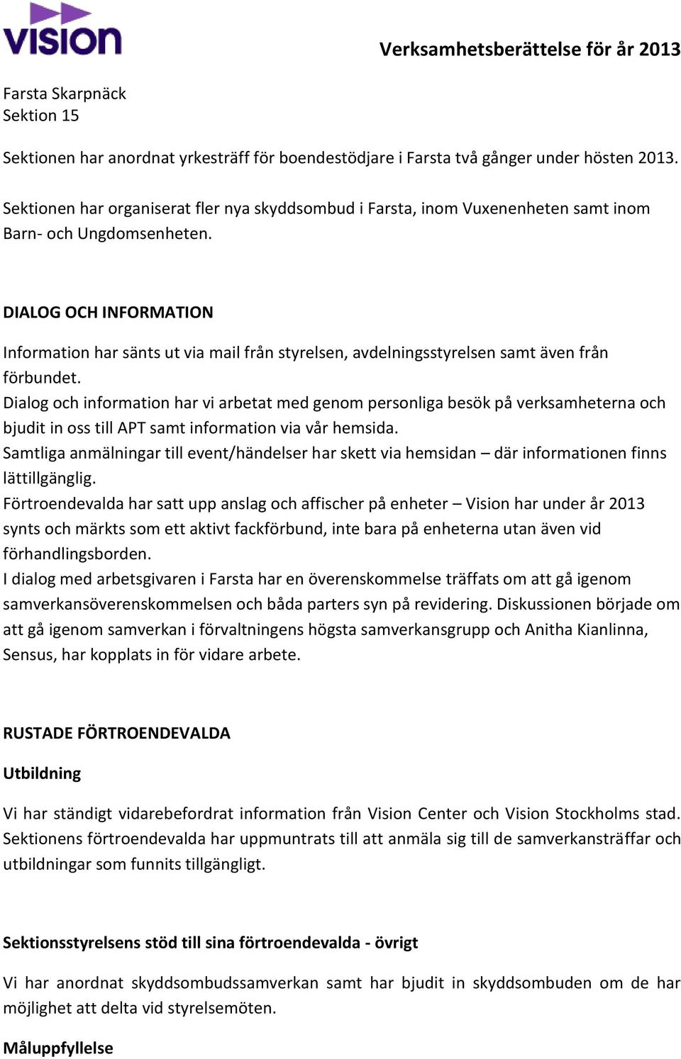 DIALOG OCH INFORMATION Information har sänts ut via mail från styrelsen, avdelningsstyrelsen samt även från förbundet.