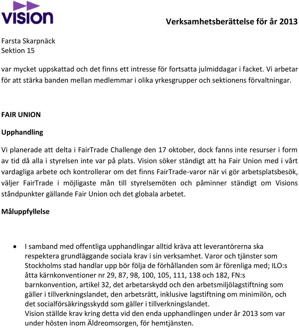 Vision söker ständigt att ha Fair Union med i vårt vardagliga arbete och kontrollerar om det finns FairTrade-varor när vi gör arbetsplatsbesök, väljer FairTrade i möjligaste mån till styrelsemöten