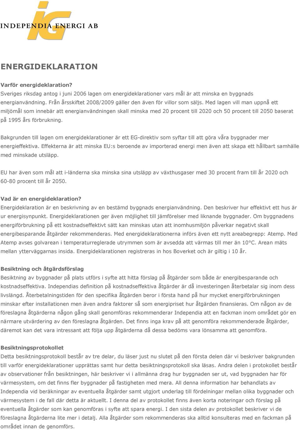 Med lagen vill man uppnå ett miljömål som innebär att energianvändningen skall minska med 20 procent till 2020 och 50 procent till 2050 baserat på 1995 års förbrukning.