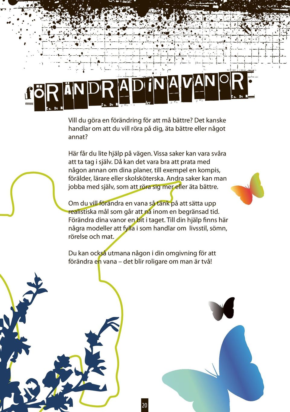 Andra saker kan man jobba med själv, som att röra sig mer eller äta bättre. Om du vill förändra en vana så tänk på att sätta upp realistiska mål som går att nå inom en begränsad tid.