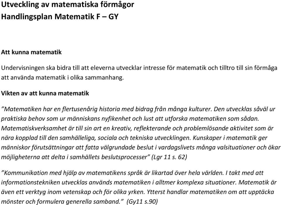 Den utvecklas såväl ur praktiska behov som ur människans nyfikenhet och lust att utforska matematiken som sådan.