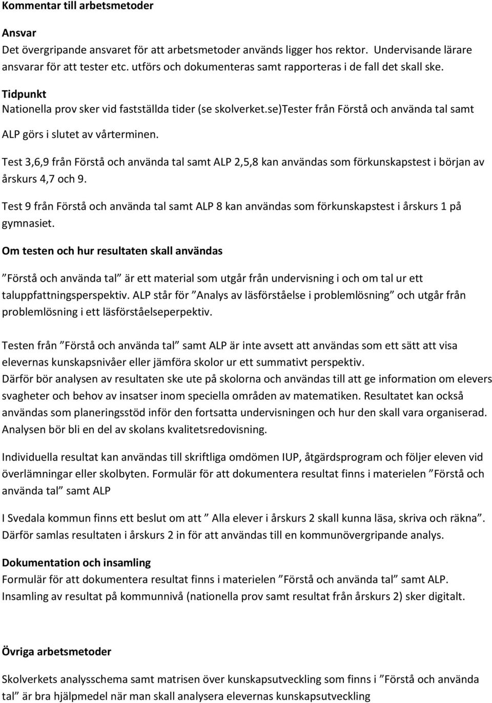 se)tester från Förstå och använda tal samt ALP görs i slutet av vårterminen. Test 3,6,9 från Förstå och använda tal samt ALP 2,5,8 kan användas som förkunskapstest i början av årskurs 4,7 och 9.