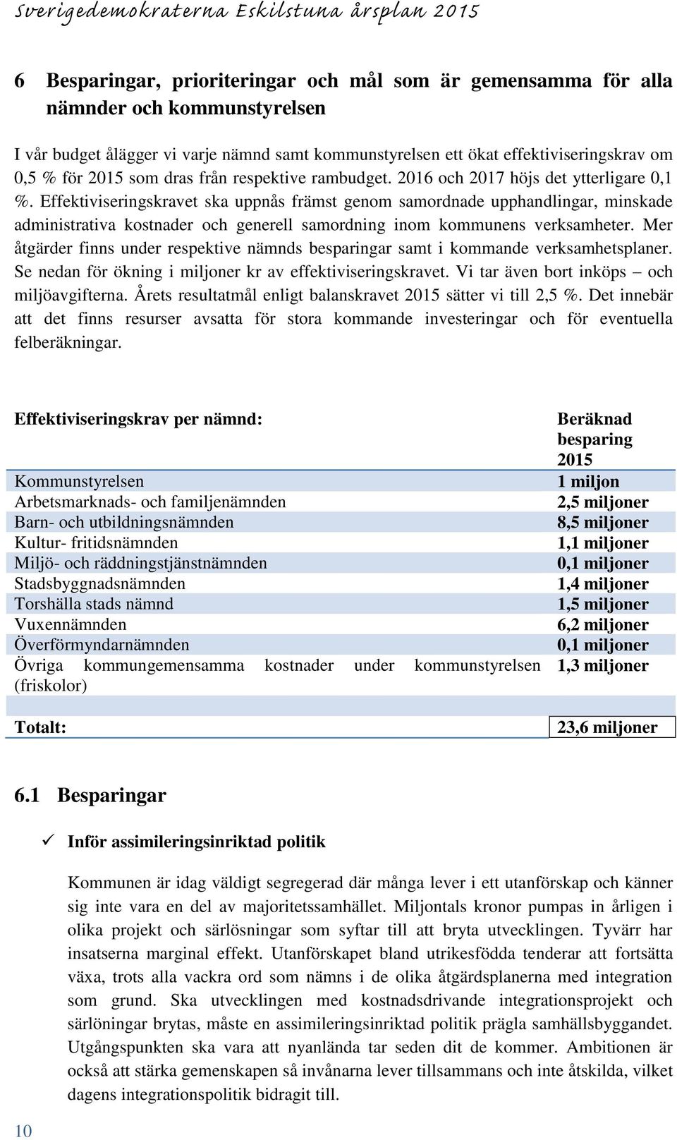 Effektiviseringskravet ska uppnås främst genom samordnade upphandlingar, minskade administrativa kostnader och generell samordning inom kommunens verksamheter.