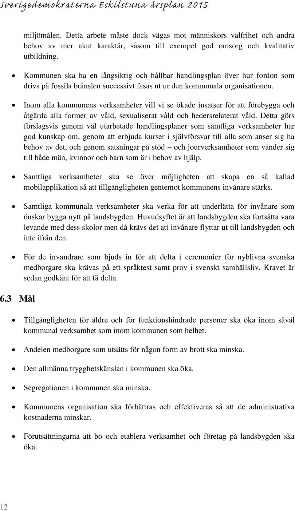 Kommunen ska ha en långsiktig och hållbar handlingsplan över hur fordon som drivs på fossila bränslen successivt fasas ut ur den kommunala organisationen.