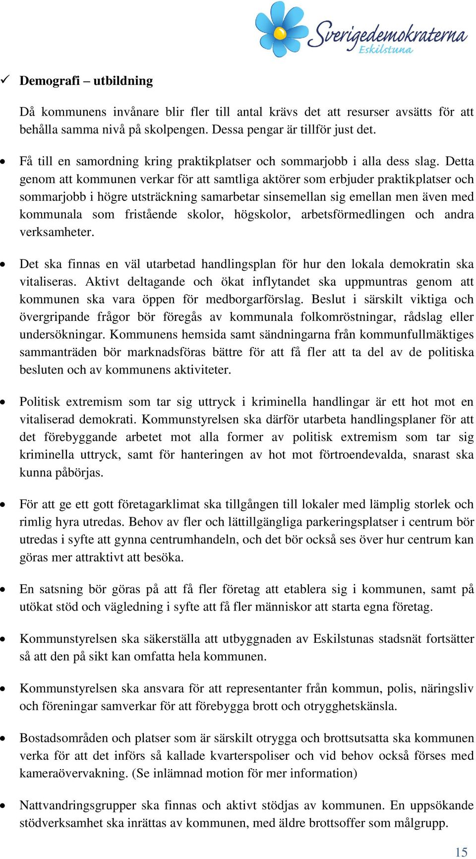 Detta genom att kommunen verkar för att samtliga aktörer som erbjuder praktikplatser och sommarjobb i högre utsträckning samarbetar sinsemellan sig emellan men även med kommunala som fristående