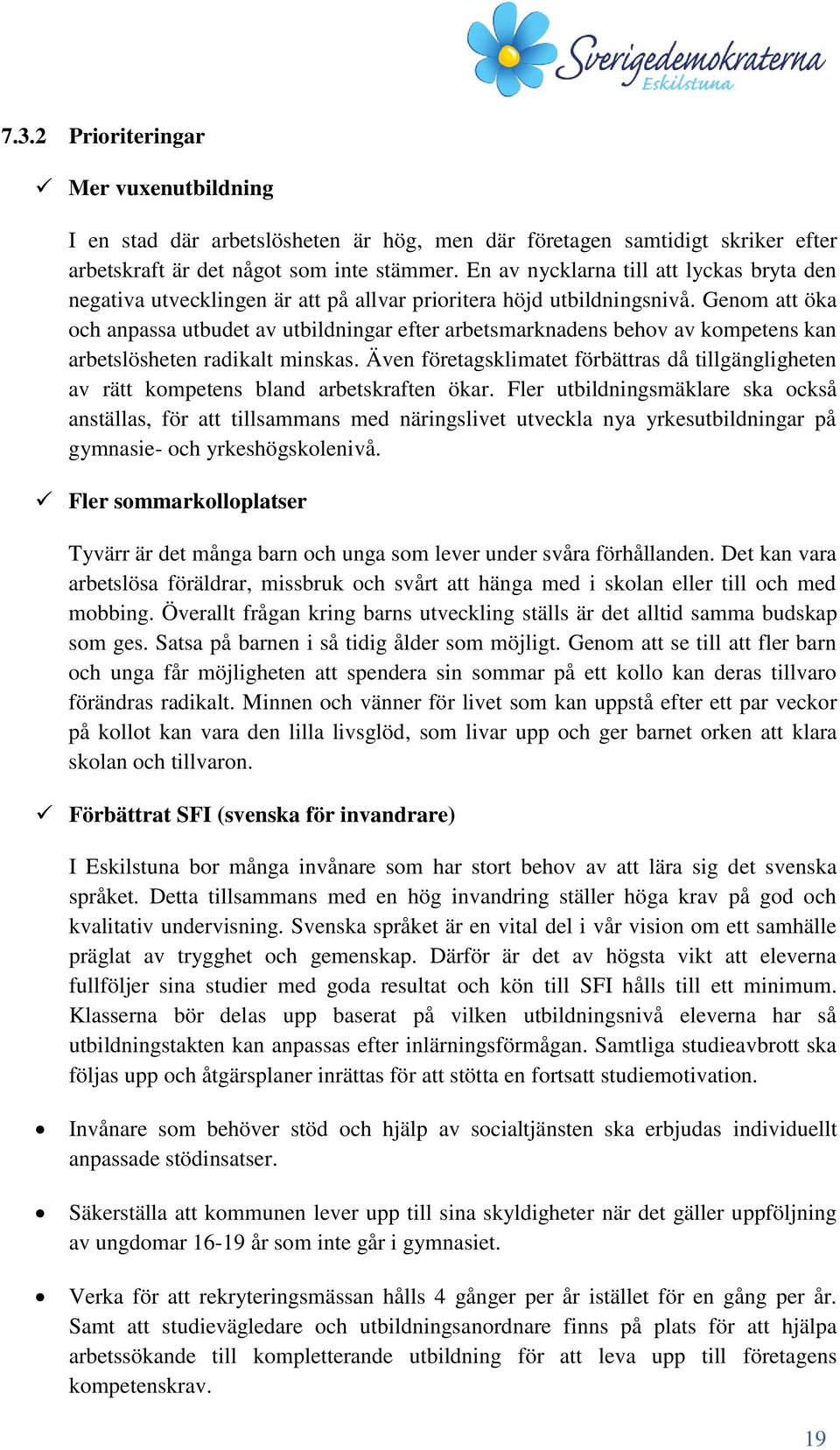 Genom att öka och anpassa utbudet av utbildningar efter arbetsmarknadens behov av kompetens kan arbetslösheten radikalt minskas.