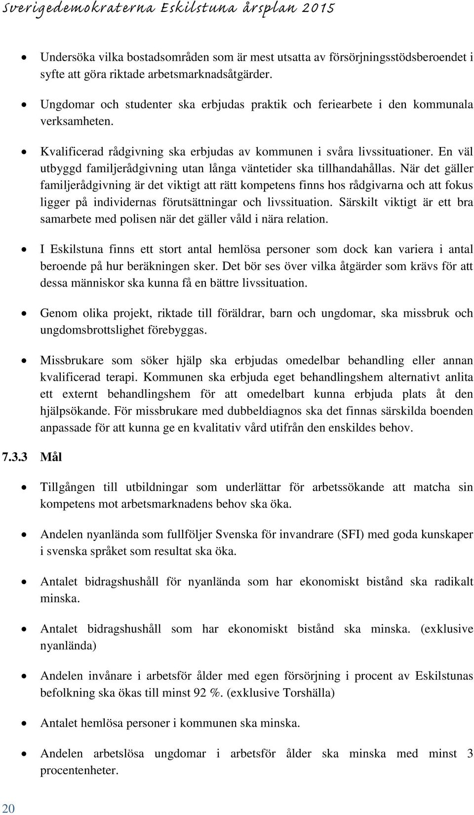 En väl utbyggd familjerådgivning utan långa väntetider ska tillhandahållas.