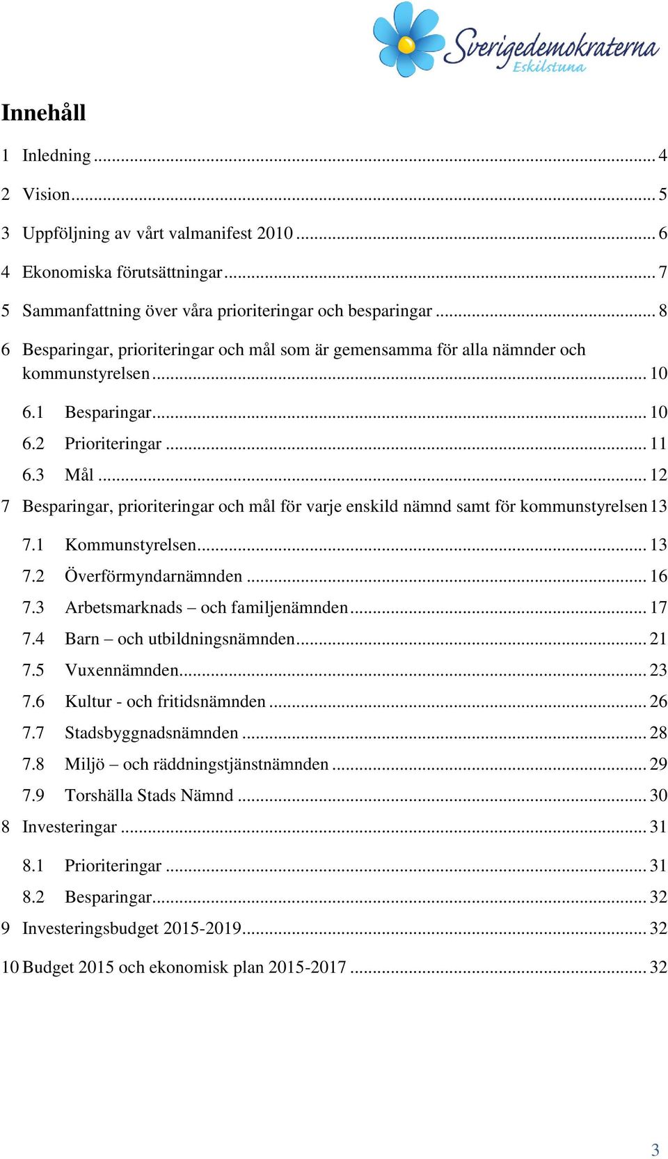 .. 12 7 Besparingar, prioriteringar och mål för varje enskild nämnd samt för kommunstyrelsen 13 7.1 Kommunstyrelsen... 13 7.2 Överförmyndarnämnden... 16 7.3 Arbetsmarknads och familjenämnden... 17 7.