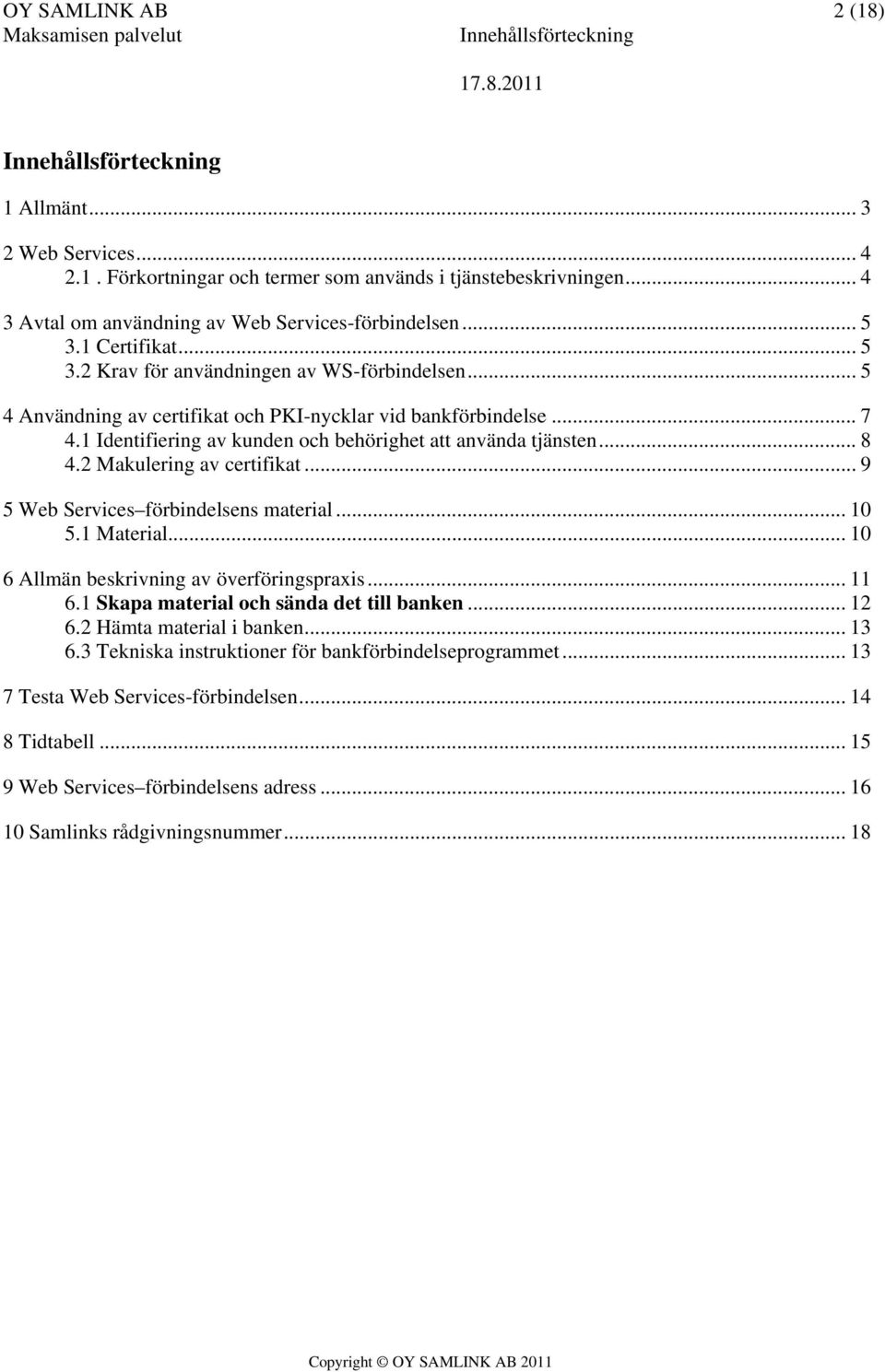 2 Makulering av certifikat... 9 5 Web Services förbindelsens material... 10 5.1 Material... 10 6 Allmän beskrivning av överföringspraxis... 11 6.1 Skapa material och sända det till banken... 12 6.