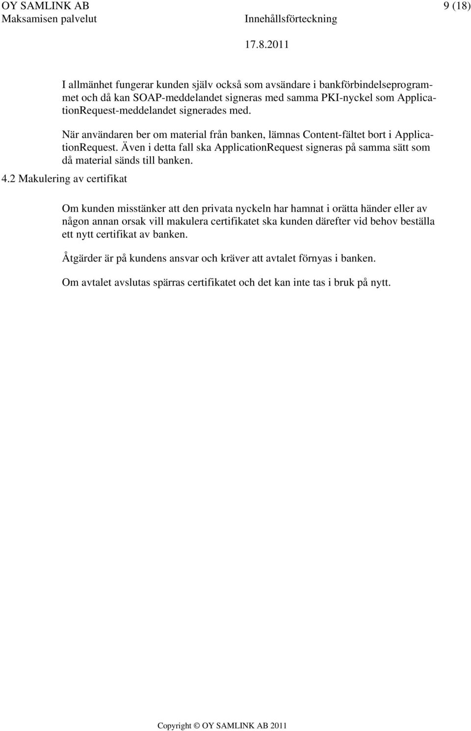 Även i detta fall ska ApplicationRequest signeras på samma sätt som då material sänds till banken. 4.