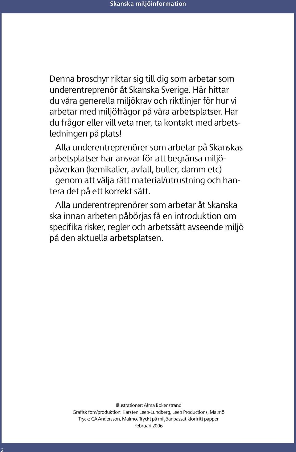 Alla underentreprenörer som arbetar på Skanskas arbetsplatser har ansvar för att begränsa miljöpåverkan (kemikalier, avfall, buller, damm etc) genom att välja rätt material/utrustning och hantera det