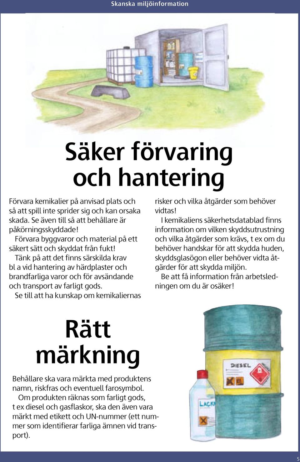 Tänk på att det finns särskilda krav bl a vid hantering av härdplaster och brandfarliga varor och för avsändande och transport av farligt gods.