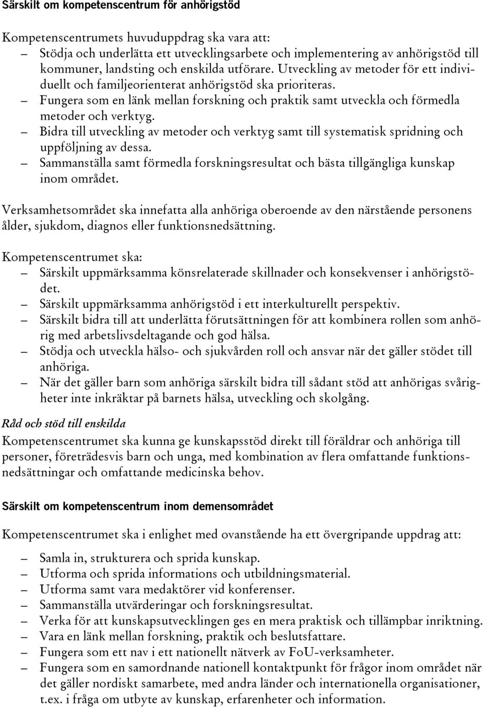 Fungera som en länk mellan forskning och praktik samt utveckla och förmedla metoder och verktyg. Bidra till utveckling av metoder och verktyg samt till systematisk spridning och uppföljning av dessa.