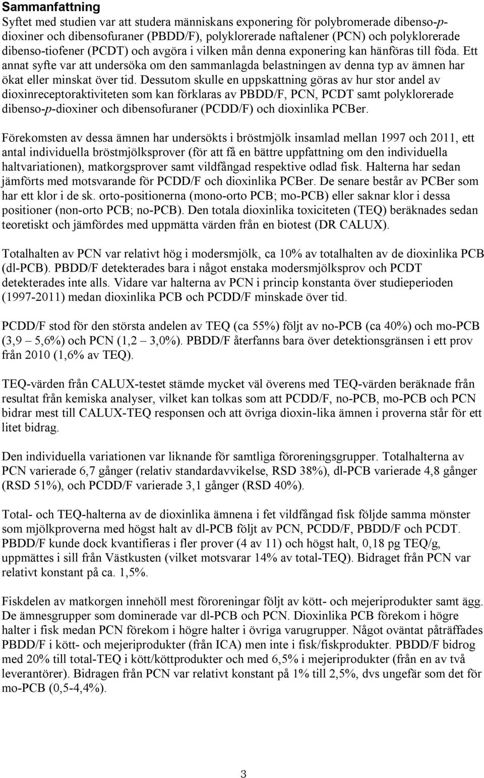 Ett annat syfte var att undersöka om den sammanlagda belastningen av denna typ av ämnen har ökat eller minskat över tid.