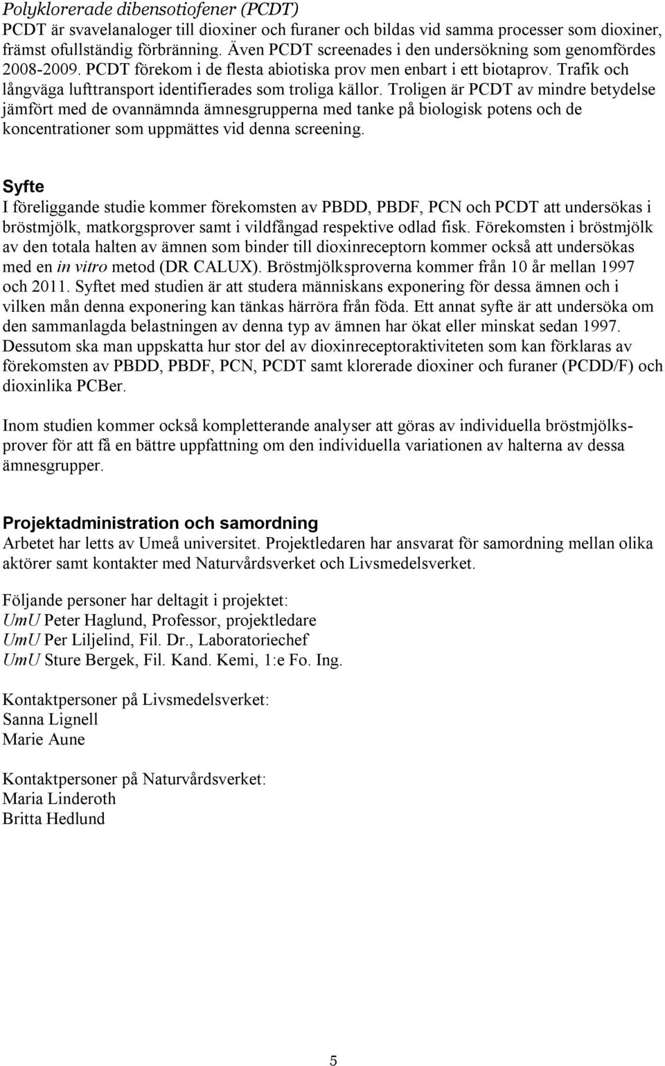 Trafik och långväga lufttransport identifierades som troliga källor.