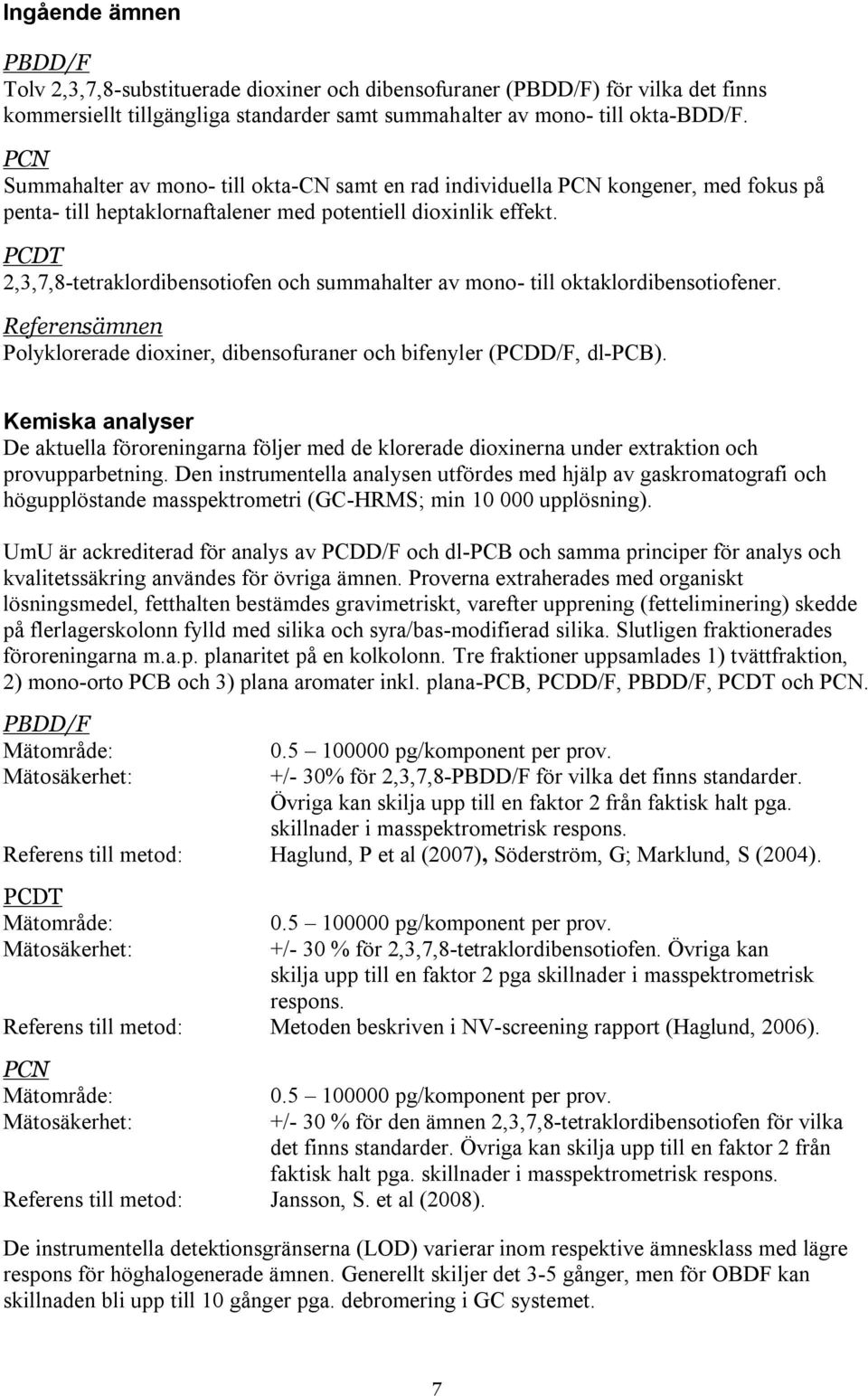 PCDT 2,3,7,8-tetraklordibensotiofen och summahalter av mono- till oktaklordibensotiofener. Referensämnen Polyklorerade dioxiner, dibensofuraner och bifenyler (PCDD/F, dl-pcb).