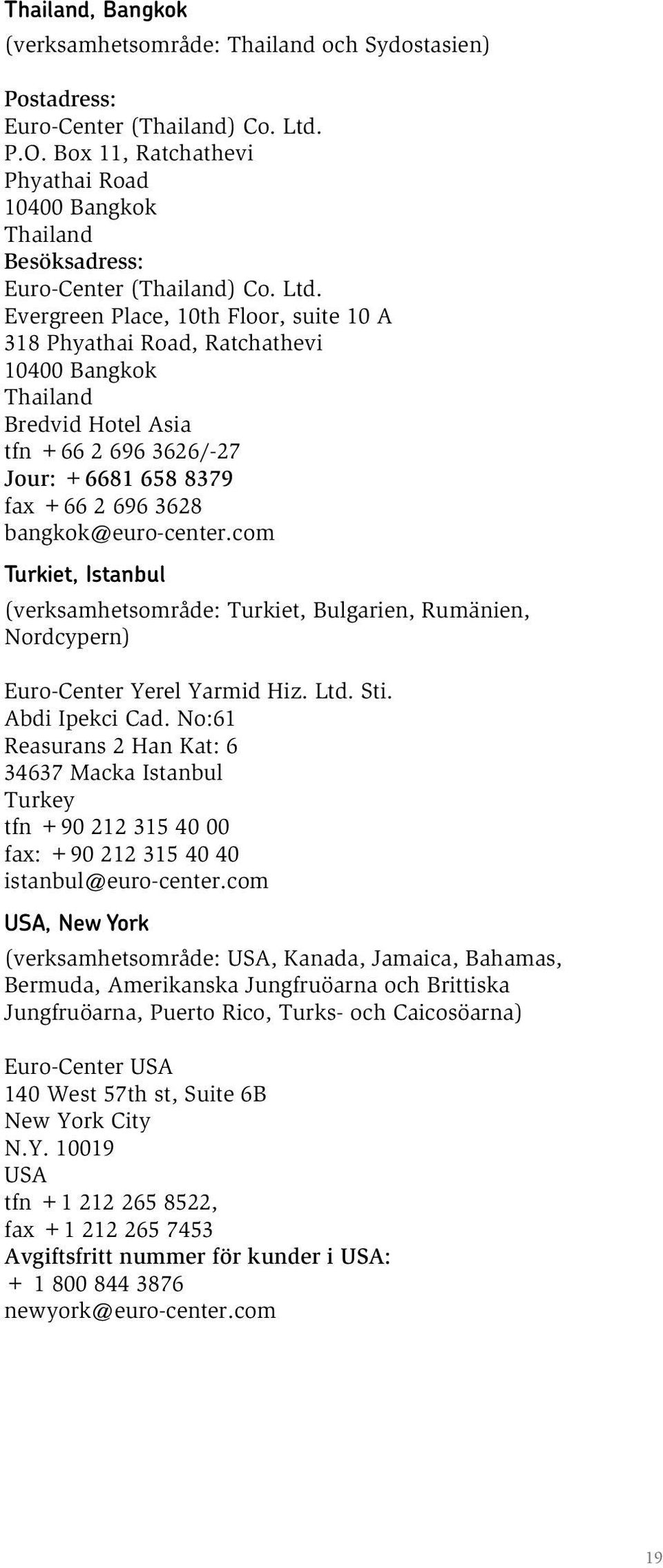 Evergreen Place, 10th Floor, suite 10 A 318 Phyathai Road, Ratchathevi 10400 Bangkok Thailand Bredvid Hotel Asia tfn +66 2 696 3626/-27 Jour: +6681 658 8379 fax +66 2 696 3628 bangkok@euro-center.