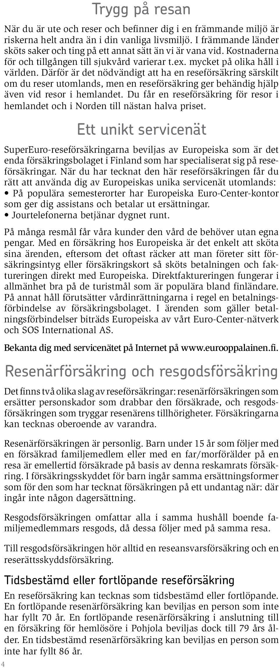 Därför är det nödvändigt att ha en reseförsäkring särskilt om du reser utomlands, men en reseförsäkring ger behändig hjälp även vid resor i hemlandet.
