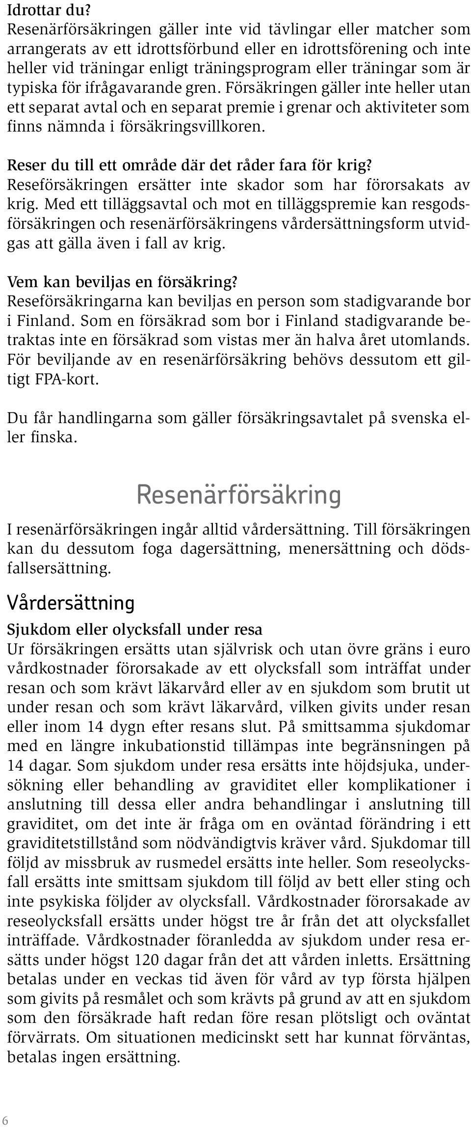 typiska för ifrågavarande gren. Försäkringen gäller inte heller utan ett separat avtal och en separat premie i grenar och aktiviteter som finns nämnda i försäkringsvillkoren.